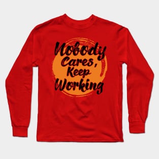 Nobody Cares Keep Working Long Sleeve T-Shirt